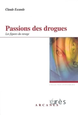 Passions des drogues : les figures du ravage - Claude Escande