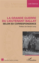 La Grande Guerre du lieutenant Ballay selon sa correspondance - Lydie Delanoue