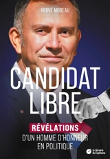 Candidat libre : révélations d'un homme d'honneur en politique : témoignage - Hervé Moreau