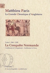 La grande chronique d'Angleterre. Vol. 1. 1066-1100, la conquête normande : Guillaume le Conquérant-Guillaume le Roux - Matthieu Paris