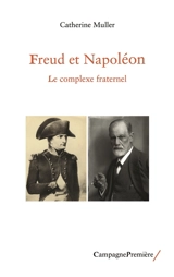 Freud et Napoléon : le complexe fraternel - Catherine Muller