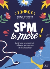 SPM ta mère ! : syndrome prémenstruel : informer, reconnaître et déculpabiliser - Leslye Granaud