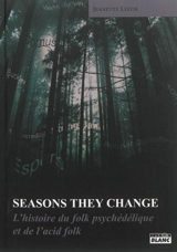 Seasons they change : l'histoire du rock psychédélique et de l'acid folk - Jeanette Leech