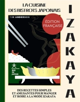 Izakaya : la cuisine des bistrots japonais : des recettes simples et amusantes pour manger et boire à la mode izakaya - Tim Anderson