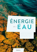L'énergie de l'eau : découvrez les innombrables bienfaits énergétiques de l'eau pour la santé et la vitalité - Charlie Ryrie