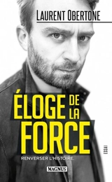 Eloge de la force : renverser l'histoire : essai - Laurent Obertone