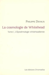 La cosmologie de Whitehead. Vol. 1. L'épistémologie whiteheadienne - Philippe Devaux