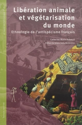 Libération animale et végétarisation du monde : ethnologie de l'antispécisme français - Catherine-Marie Dubreuil