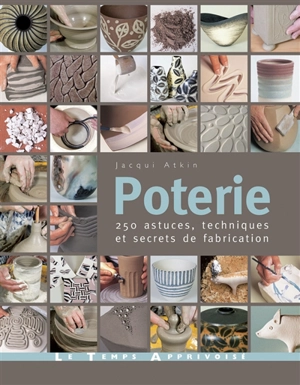 Poterie : 250 astuces, techniques et secrets de fabrication - Jacqui Atkin
