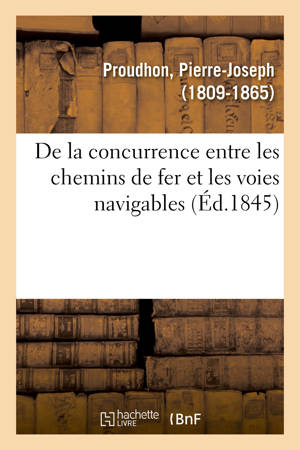 De la concurrence entre les chemins de fer et les voies navigables - Pierre-Joseph Proudhon