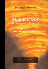Le Tourbillon des Anciens : Marcus – Les Aventures Enflammées – Livre I 1 - Philippe Montel