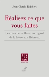 Réalisez ce que vous faites : les rites de la messe au regard de la lettre aux Hébreux - Jean-Claude Reichert