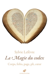 La magie du codex : corps, folio, page, pli, coeur - Sylvie Lefèvre