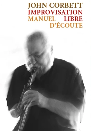 Improvisation libre : manuel d'écoute - John Corbett
