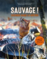 Sauvage ! : cuisiner dans la nature : 70 recettes outdoor pour toute l'année - Connor Reed