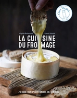 La cuisine du fromage : 70 recettes pour fondre de plaisir - Virginie Boularouah