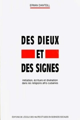 Des dieux et des signes : initiation, écriture et divination dans les religions afro-cubaines - Erwan Dianteill