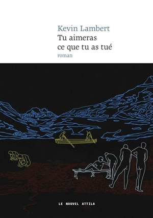 Tu aimeras ce que tu as tué - Kevin Lambert