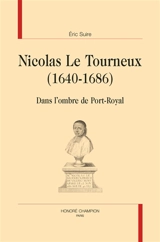 Nicolas Le Tourneux (1640-1686) : dans l'ombre de Port-Royal - Eric Suire