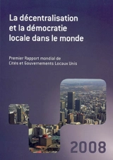 La décentralisation et la démocratie locale dans le monde : premier rapport mondial 2008 - Cités et gouvernements locaux unis