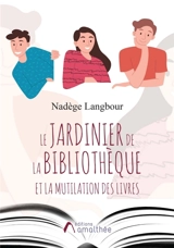 Le jardinier de la bibliothèque et la mutilation des livres - Nadège Langbour