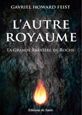 L'autre royaume. La grande barrière de roche - Gavriel Howard Feist