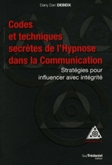 Codes et techniques secrètes de l'hypnose dans la communication : stratégies pour influencer avec intégrité - Dany Dan Debeix