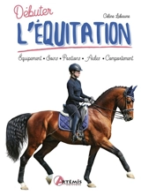 Débuter l'équitation : équipement, soins, positions, aides, comportement - Céline Labaune