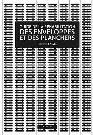 Guide de la réhabilitation des enveloppes et des planchers : à l'usage des architectes et des ingénieurs du bâtiment - Pierre Engel