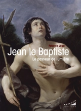 Jean le baptiste : le passeur de lumière - Pascale Léger
