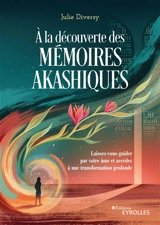 A la découverte des mémoires akashiques : laissez-vous guider par votre âme et accédez à une transformation profonde - Julie Diversy