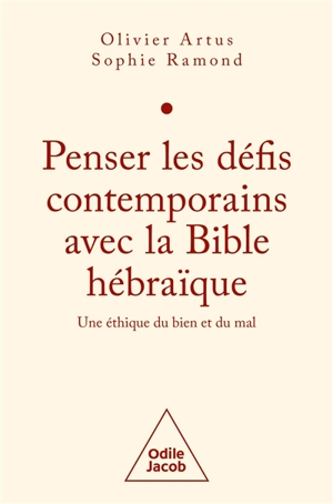 Penser les défis contemporains avec la Bible hébraïque : une éthique du bien et du mal - Olivier Artus