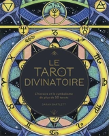 Le tarot divinatoire : l'histoire et le symbolisme de plus de 50 tarots - Sarah Bartlett