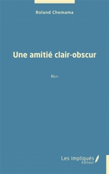 Une amitié clair-obscur : récit - Roland Chemama