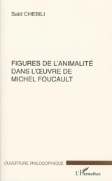 Figures de l'animalité dans l'oeuvre de Michel Foucault - Saïd Chebili