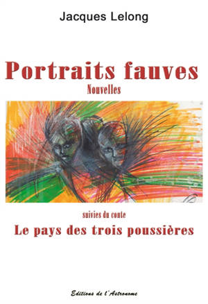 Portraits fauves. Le pays des trois poussières - Jacques Lelong