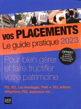 Vos placements, le guide pratique 2023 : pour bien gérer et faire fructifier votre patrimoine : PEL, CEL, Loc'Avantages, Pinel +, SCI, actions, obligations, PEA, assurance-vie... - Propos utiles (périodique)