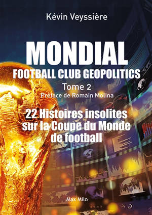 Football club geopolitics. Vol. 2. Mondial : 22 histoires insolites sur la Coupe du monde de football - Kévin Veyssière