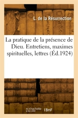 La pratique de la présence de Dieu : Entretiens, maximes spirituelles, lettres - Laurent de la Résurrection
