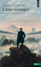 L'âme insurgée : écrits sur le romantisme - Armel Guerne