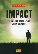 Dernier meurtre avant la fin du monde. Vol. 3. Impact - Ben H. Winters