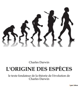 L'ORIGINE DES ESPECES : le texte fondateur de la théorie de l'évolution de Charles Darwin - Darwin, Charles