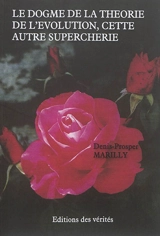 Le dogme de la théorie de l'évolution, cette autre supercherie - Denis-Prosper Marilly