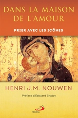 Dans la maison de l'Amour : Prier avec les icônes - Henri Jozef Machiel Nouwen