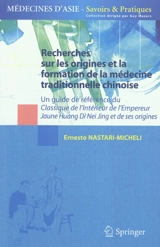 Recherches sur les origines et la formation de la médecine traditionnelle chinoise : un guide de référence du Classique de l'intérieur de l'empereur jaune, Huang Di nei jing et de ses origines - Ernesto Nastari-Micheli