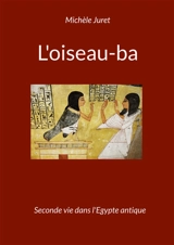 L'oiseau-ba : Seconde vie dans l'Egypte antique : L'iconographie au Nouvel Empire - Michèle Juret