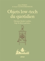 Objets low-tech du quotidien : fabriquer blender à pédale, frigo du désert, germoir... - Alizée Perrin