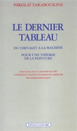 Le Dernier tableau : écrits sur l'art et l'histoire de l'art à l'époque du constructivisme russe - Nikolaĭ Taraboukine