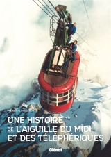 Une histoire de l'aiguille du Midi et des téléphériques - Pierre-Louis Roy