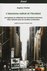 L'islamisme radical et l'Occident : les logiques du ralliement aux formations islamistes dites radicales dans les sociétés occidentales - Sophie Viollet